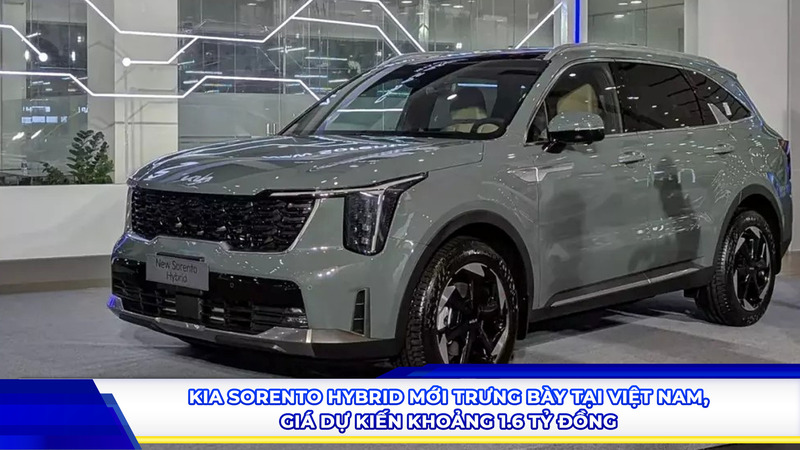 Kia Sorento Hybrid mới trưng bày tại Việt Nam, giá dự kiến khoảng 1,6 tỷ đồng